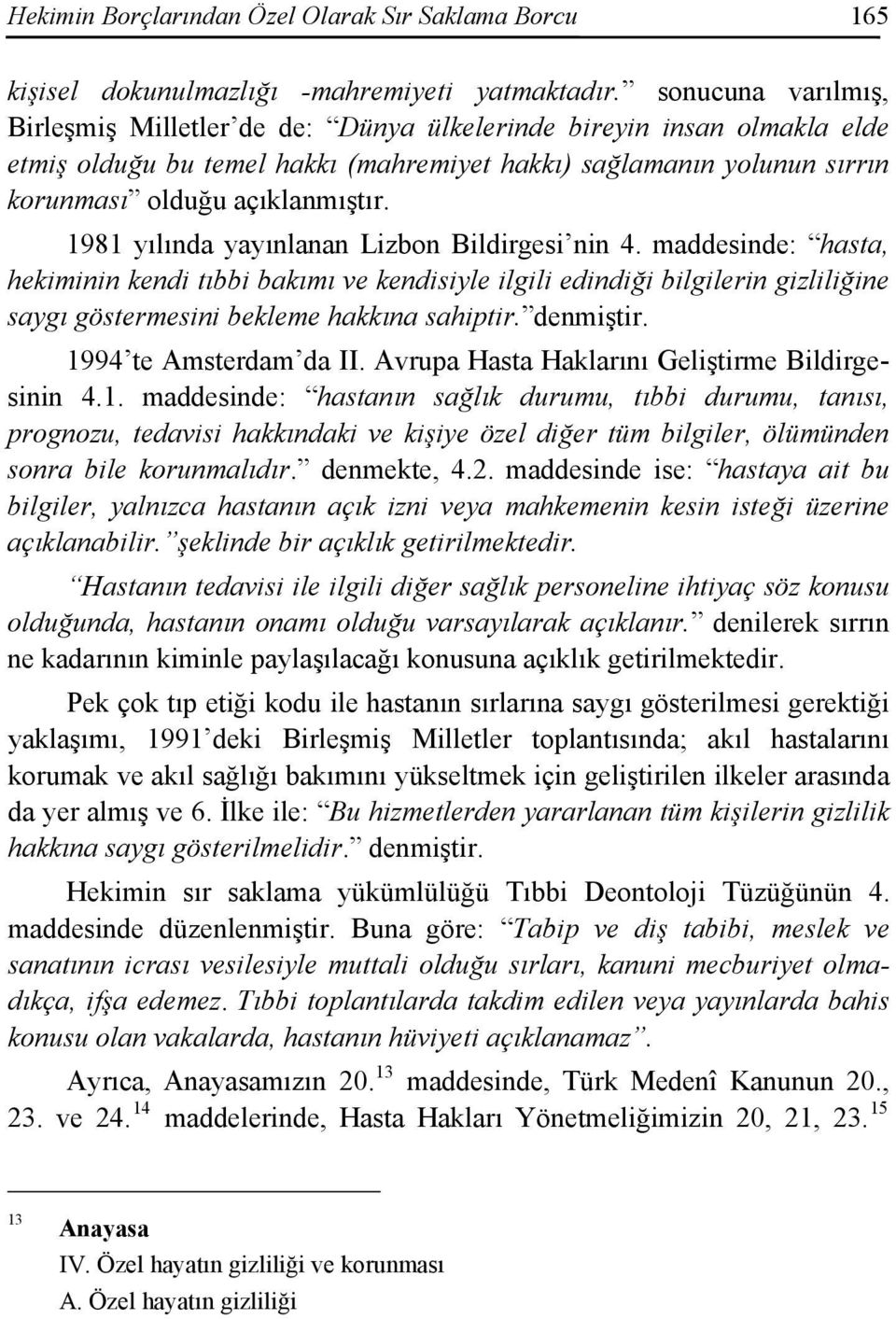 1981 yılında yayınlanan Lizbon Bildirgesi nin 4. maddesinde: hasta, hekiminin kendi tıbbi bakımı ve kendisiyle ilgili edindiği bilgilerin gizliliğine saygı göstermesini bekleme hakkına sahiptir.