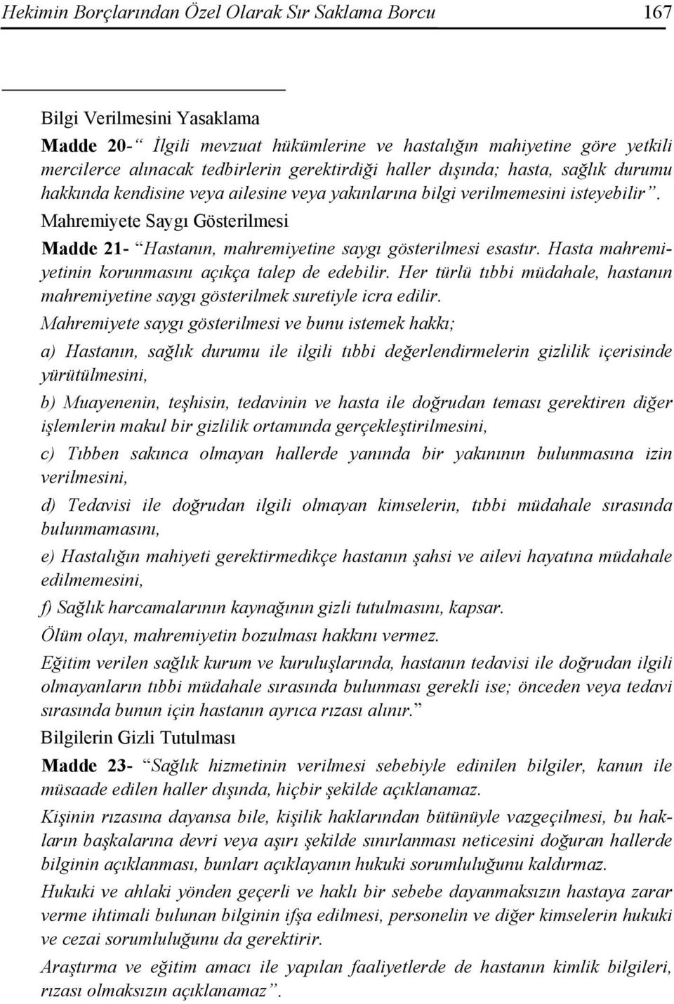 Mahremiyete Saygı Gösterilmesi Madde 21- Hastanın, mahremiyetine saygı gösterilmesi esastır. Hasta mahremiyetinin korunmasını açıkça talep de edebilir.