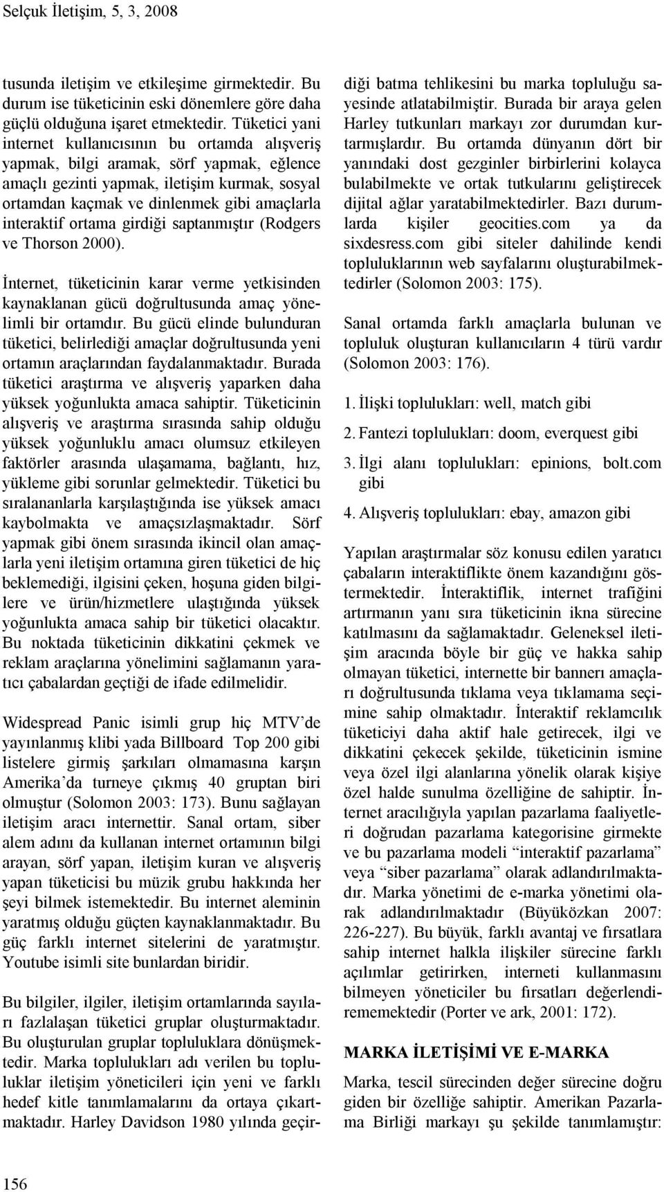 interaktif ortama girdiği saptanmıştır (Rodgers ve Thorson 2000). İnternet, tüketicinin karar verme yetkisinden kaynaklanan gücü doğrultusunda amaç yönelimli bir ortamdır.