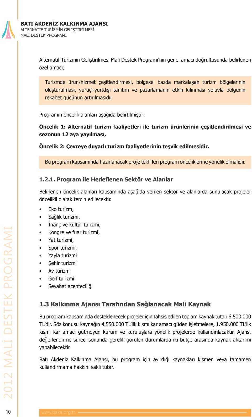 Programın öncelik alanları aşağıda belirtilmiştir: Öncelik 1: Alternatif turizm faaliyetleri ile turizm ürünlerinin çeşitlendirilmesi ve sezonun 12 aya yayılması, Öncelik 2: Çevreye duyarlı turizm