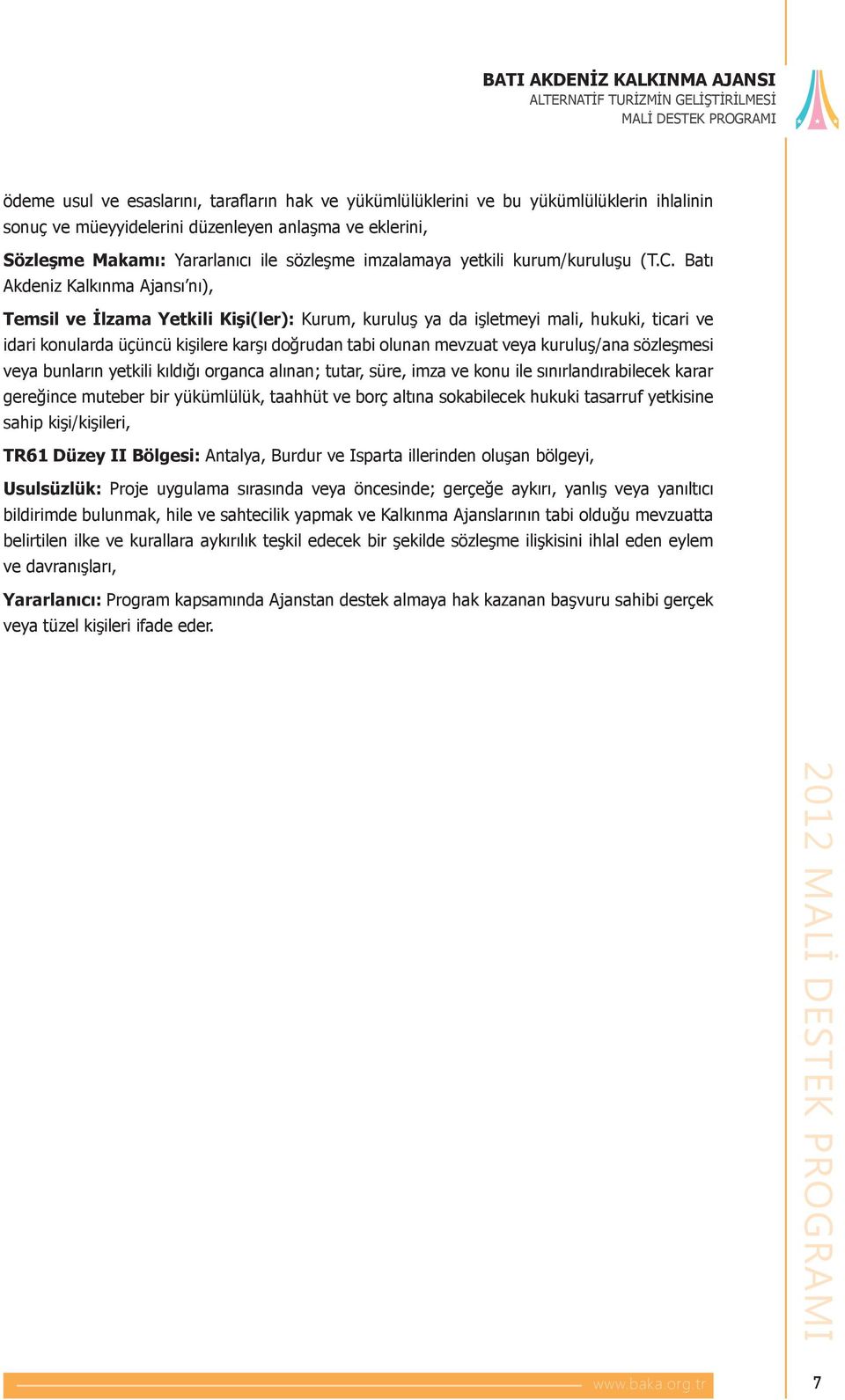 Batı Akdeniz Kalkınma Ajansı nı), Temsil ve İlzama Yetkili Kişi(ler): Kurum, kuruluş ya da işletmeyi mali, hukuki, ticari ve idari konularda üçüncü kişilere karşı doğrudan tabi olunan mevzuat veya