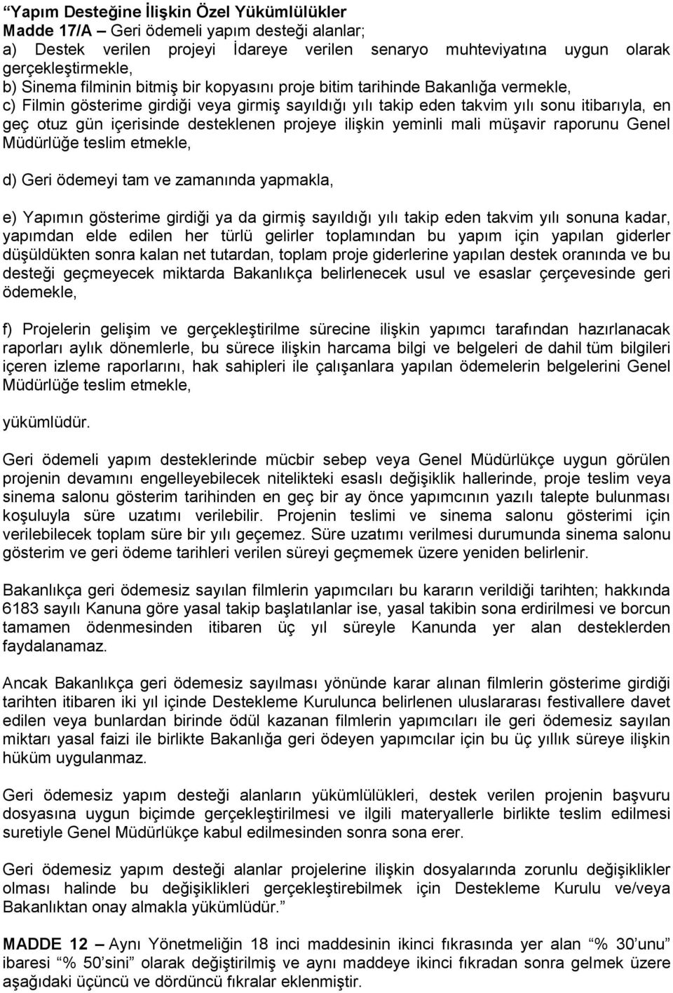 desteklenen projeye ilişkin yeminli mali müşavir raporunu Genel Müdürlüğe teslim etmekle, d) Geri ödemeyi tam ve zamanında yapmakla, e) Yapımın gösterime girdiği ya da girmiş sayıldığı yılı takip