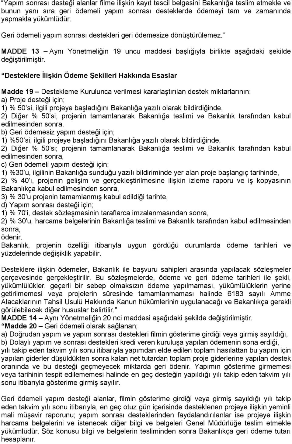 Desteklere İlişkin Ödeme Şekilleri Hakkında Esaslar Madde 19 Destekleme Kurulunca verilmesi kararlaştırılan destek miktarlarının: a) Proje desteği için; 1) % 50 si, ilgili projeye başladığını