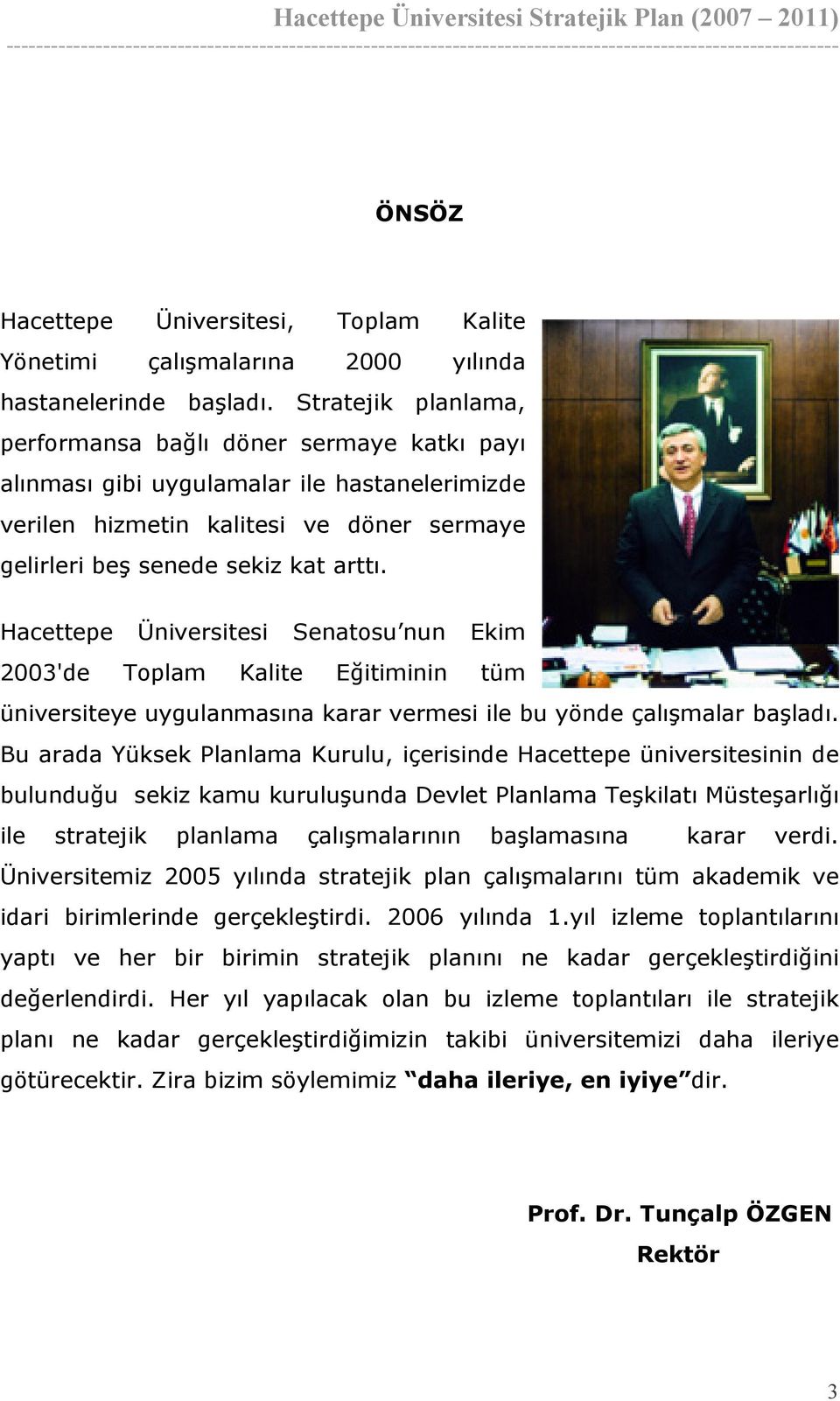 Hacettepe Üniversitesi Senatosu nun Ekim 2003'de Toplam Kalite Eğitiminin tüm üniversiteye uygulanmasına karar vermesi ile bu yönde çalışmalar başladı.