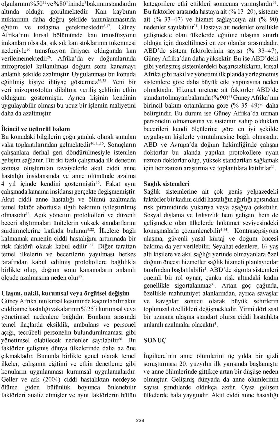 Afrika da ev doğumlarında mizoprostol kullanılması doğum sonu kanamayı anlamlı şekilde azalmıştır. Uygulanması bu konuda eğitilmiş kişiye ihtiyaç göstermez 36,38.