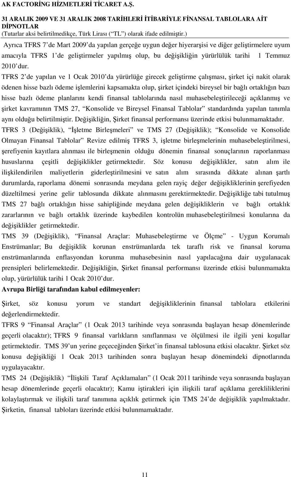 ortaklığın bazı hisse bazlı ödeme planlarını kendi finansal tablolarında nasıl muhasebeleştirileceği açıklanmış ve şirket kavramının TMS 27, Konsolide ve Bireysel Finansal Tablolar standardında