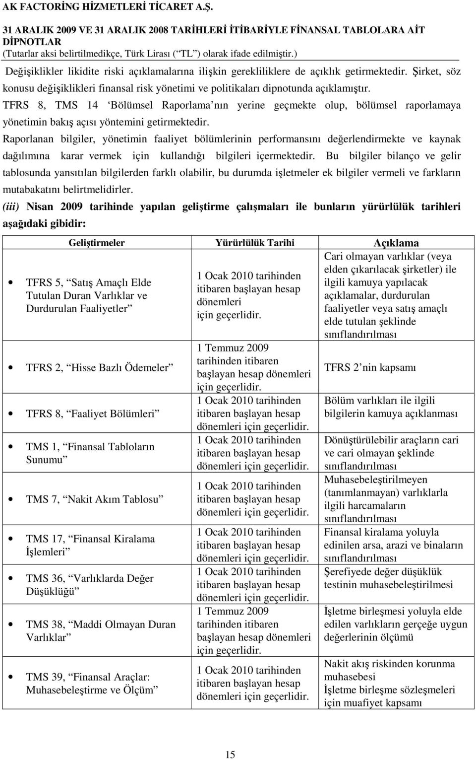 Raporlanan bilgiler, yönetimin faaliyet bölümlerinin performansını değerlendirmekte ve kaynak dağılımına karar vermek için kullandığı bilgileri içermektedir.