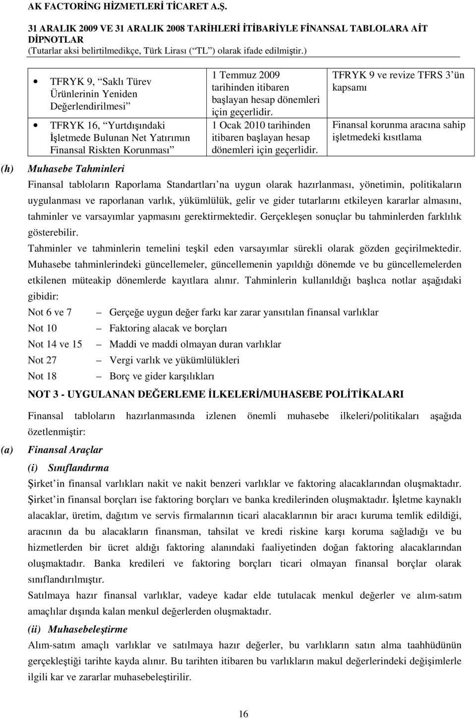 TFRYK 9 ve revize TFRS 3 ün kapsamı Finansal korunma aracına sahip işletmedeki kısıtlama Finansal tabloların Raporlama Standartları na uygun olarak hazırlanması, yönetimin, politikaların uygulanması