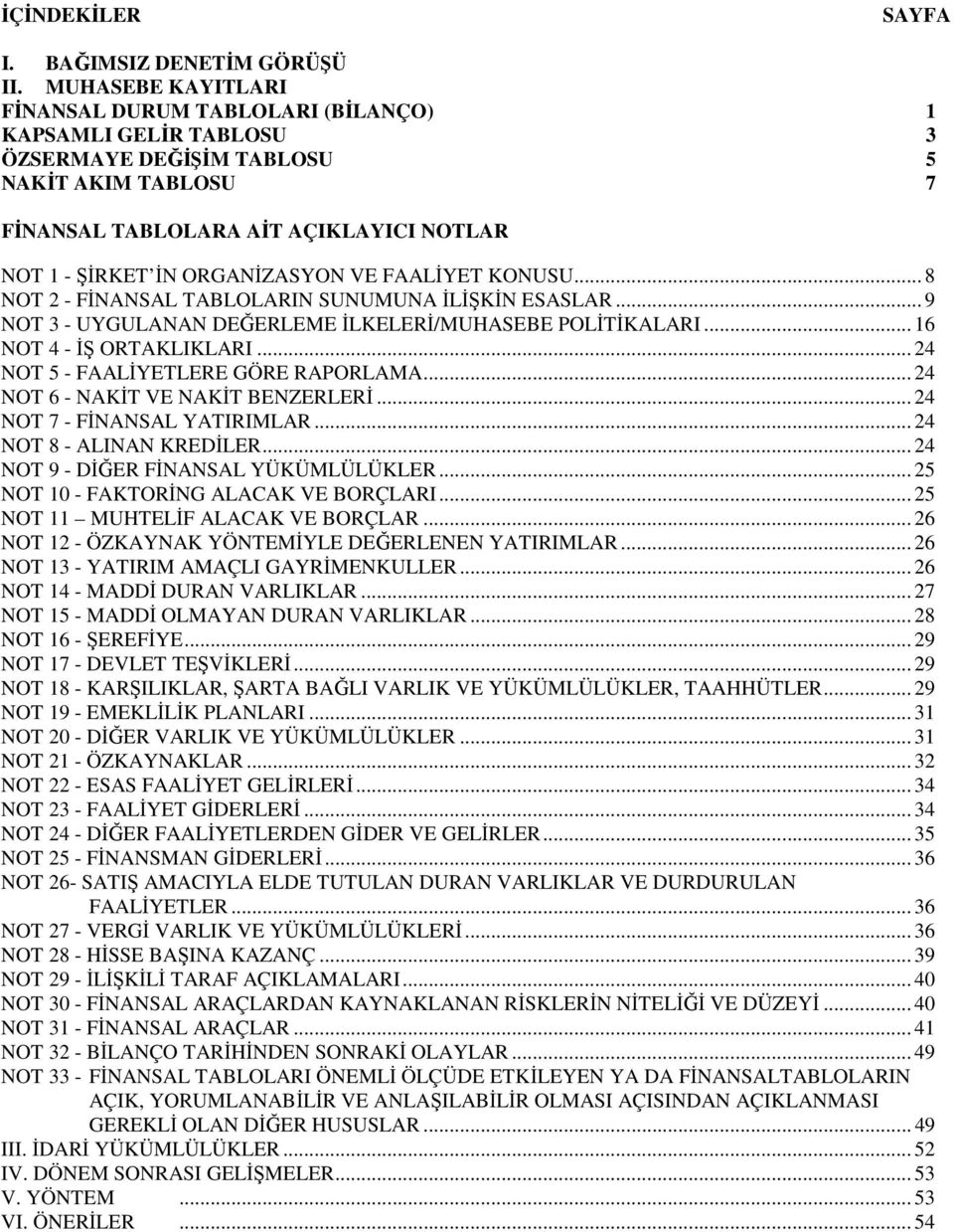 ORGANİZASYON VE FAALİYET KONUSU... 8 NOT 2 - FİNANSAL TABLOLARIN SUNUMUNA İLİŞKİN ESASLAR... 9 NOT 3 - UYGULANAN DEĞERLEME İLKELERİ/MUHASEBE POLİTİKALARI... 16 NOT 4 - İŞ ORTAKLIKLARI.