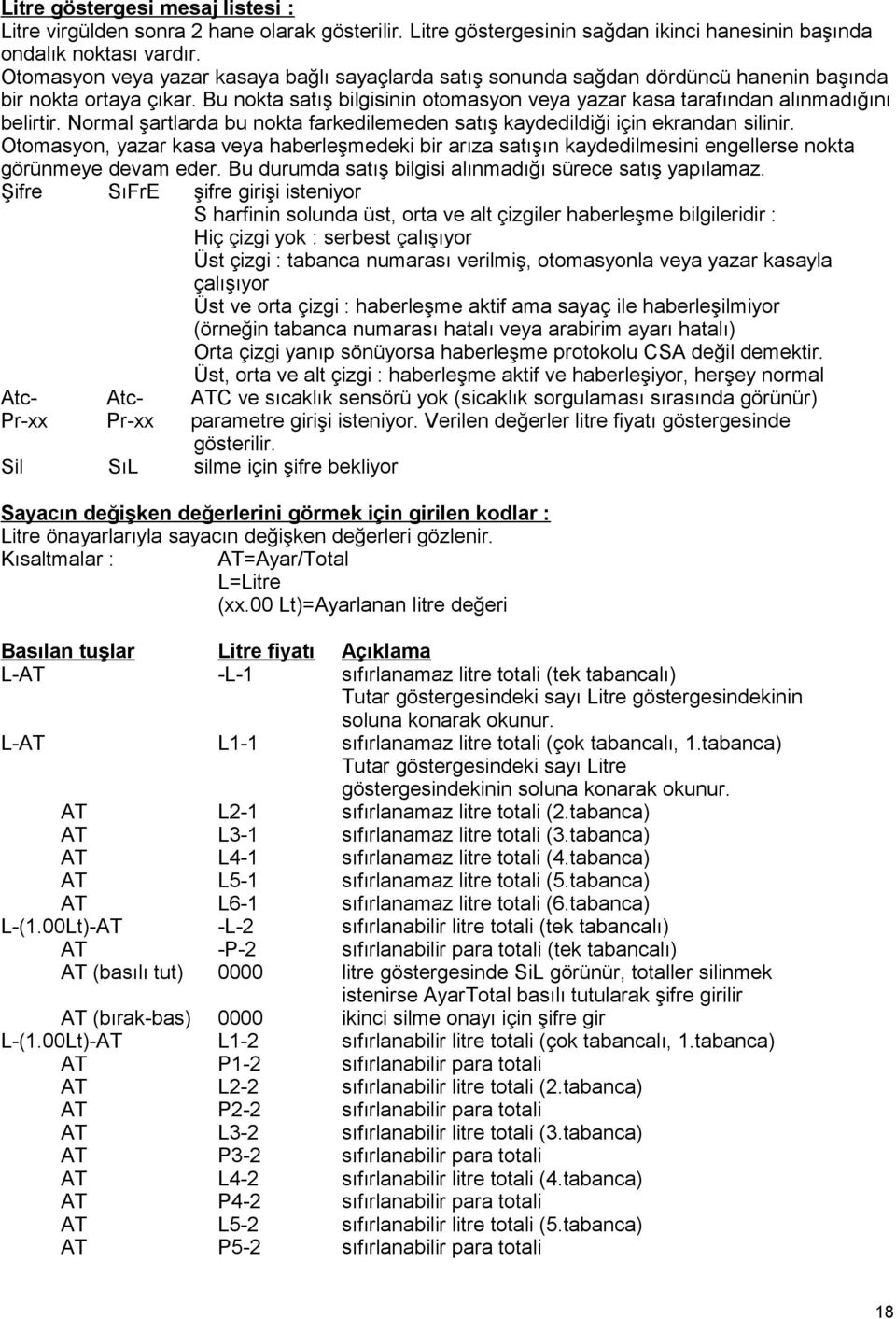 Normal şartlarda bu nokta farkedilemeden satış kaydedildiği için ekrandan silinir. Otomasyon, yazar kasa veya haberleşmedeki bir arıza satışın kaydedilmesini engellerse nokta görünmeye devam eder.