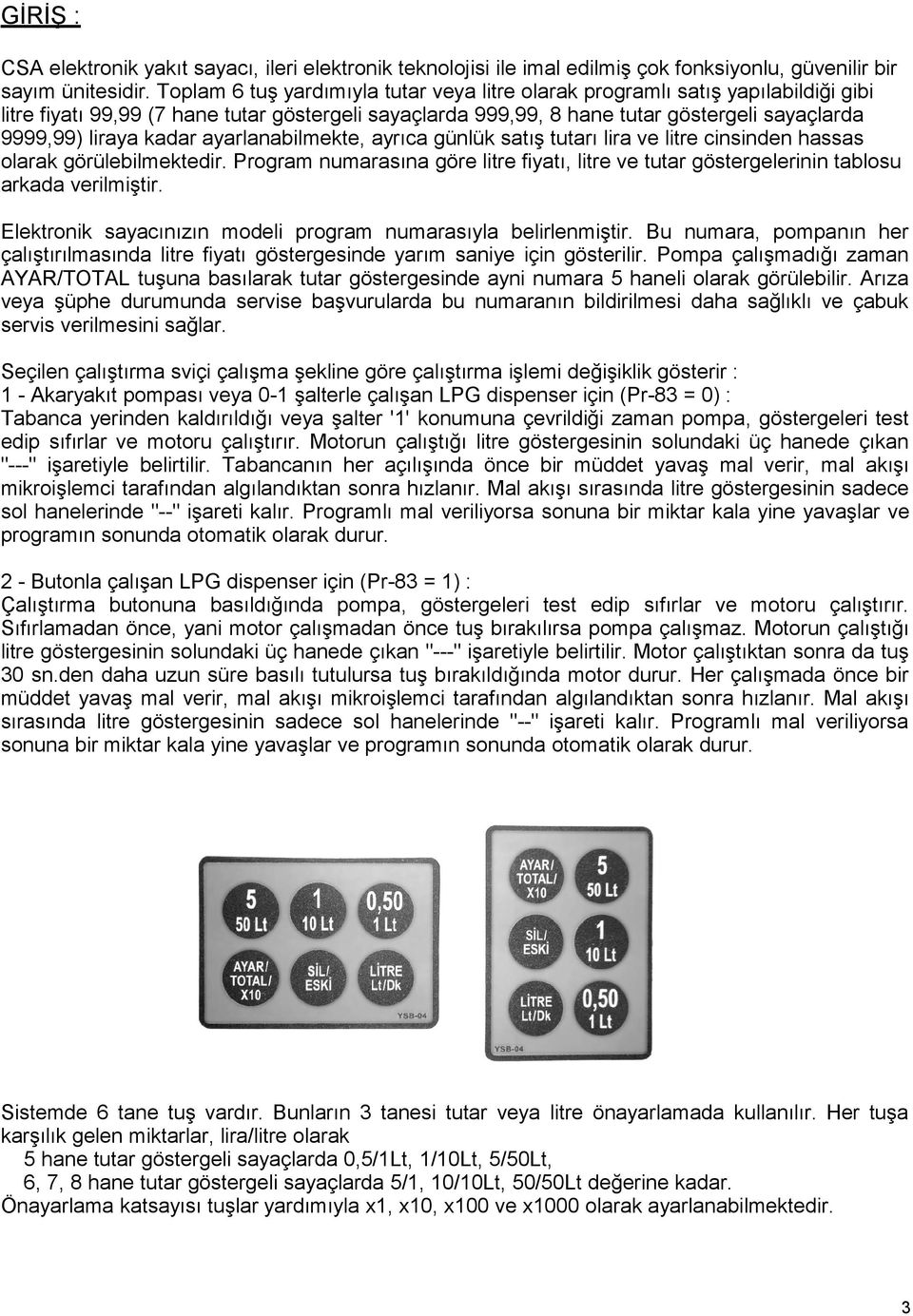 kadar ayarlanabilmekte, ayrıca günlük satış tutarı lira ve litre cinsinden hassas olarak görülebilmektedir.