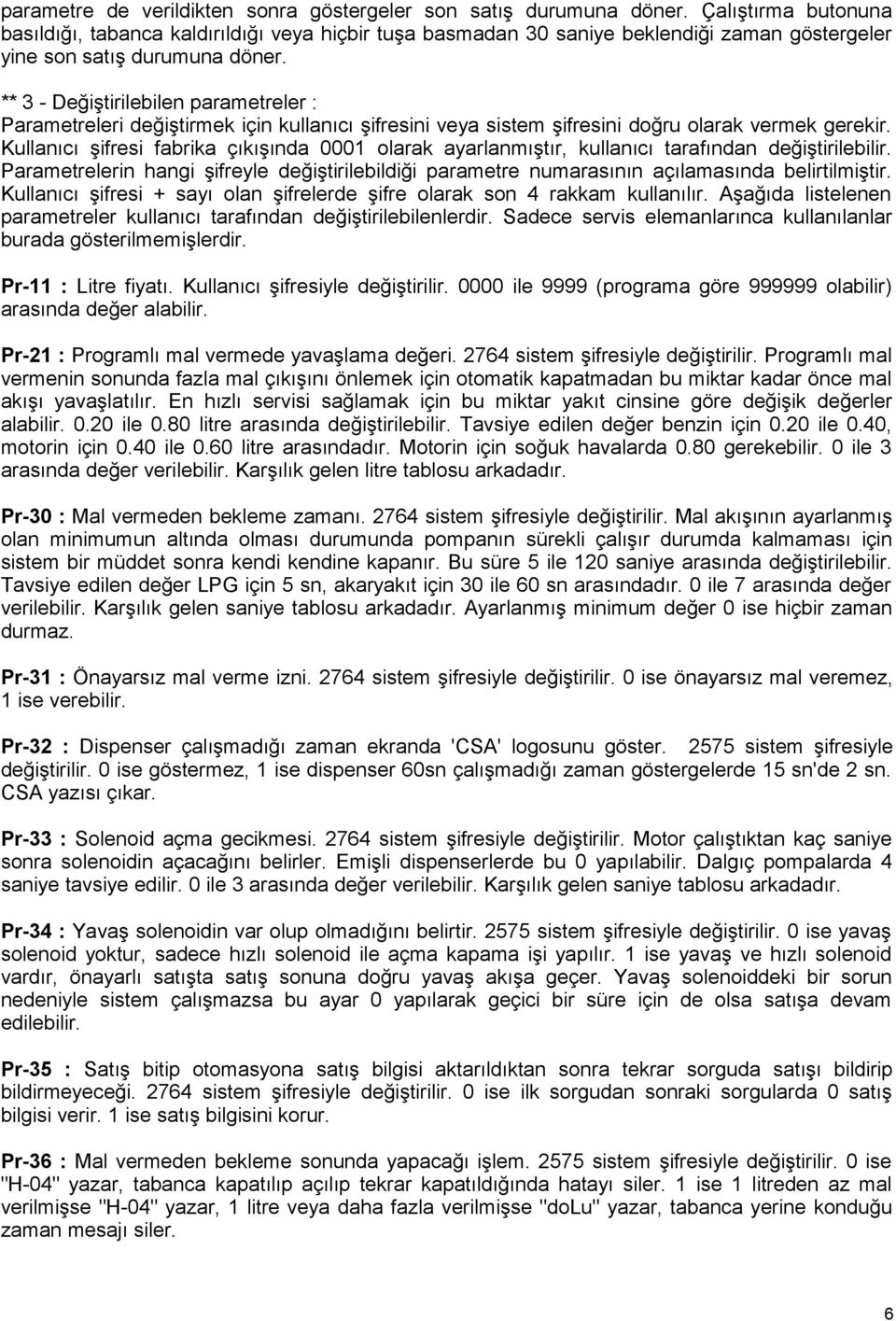 ** 3 - Değiştirilebilen parametreler : Parametreleri değiştirmek için kullanıcı şifresini veya sistem şifresini doğru olarak vermek gerekir.