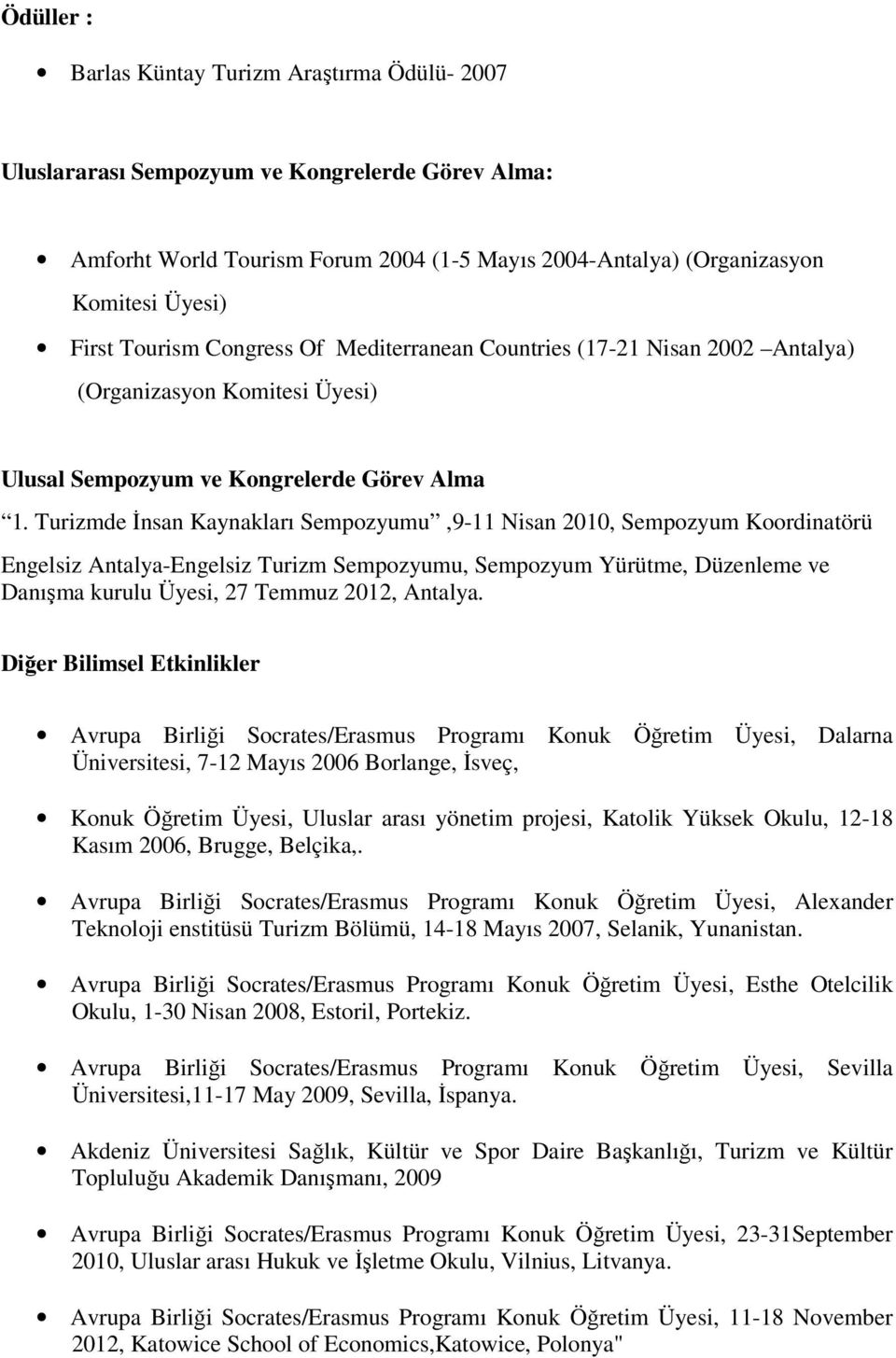 Turizmde Đnsan Kaynakları Sempozyumu,9-11 Nisan 2010, Sempozyum Koordinatörü Engelsiz Antalya-Engelsiz Turizm Sempozyumu, Sempozyum Yürütme, Düzenleme ve Danışma kurulu Üyesi, 27 Temmuz 2012, Antalya.