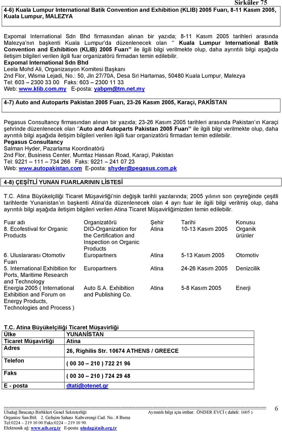 bilgi aşağıda iletişim bilgileri verilen ilgili fuar organizatörü firmadan temin edilebilir. Expomal International Sdn Bhd Leela Mohd Ali, Organizasyon Komitesi Başkanı 2nd Flor, Wisma Lejadi, No.