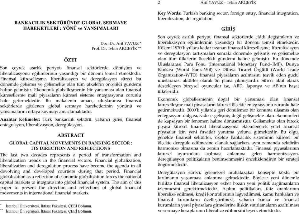 Finansal küreselleşme, liberalizasyon ve deregülasyon süreci bu dönemde gelişmiş ve gelişmekte olan tüm ülkelerin öncelikli gündemi haline gelmiştir.