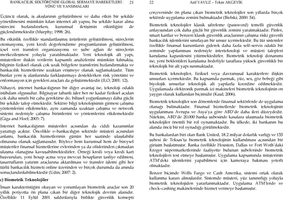 Bu etkinlik özellikle standartlaşmış ürünlerin geliştirilmesi, süreçlerin otomasyonu, yeni kredi değerlendirme programlarının geliştirilmesi, içsel veri transferi organizasyonu ve şube ağları ile