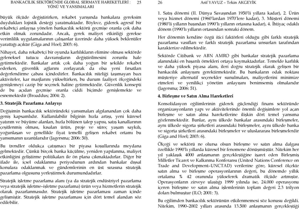 Ancak, gerek maliyet etkinliği gerekse verimlilik uygulamalarının çalışanlar üzerinde daha yüksek beklentiler yarattığı açıktır (Giga and Hoel; 2003: 6).