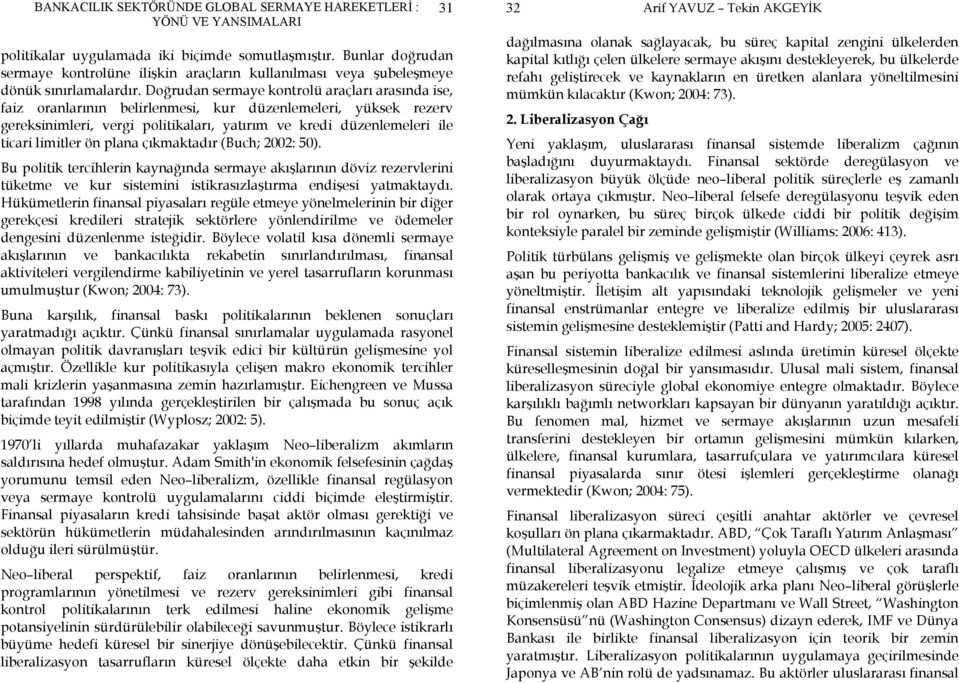 ön plana çıkmaktadır (Buch; 2002: 50). Bu politik tercihlerin kaynağında sermaye akışlarının döviz rezervlerini tüketme ve kur sistemini istikrasızlaştırma endişesi yatmaktaydı.