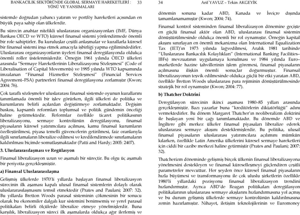 Bu kuruluşlar çeşitli anlaşmalar ve kurallarla küresel bir finansal sistemi inşa etmek amacıyla işbirliği yapma eğilimindedirler.