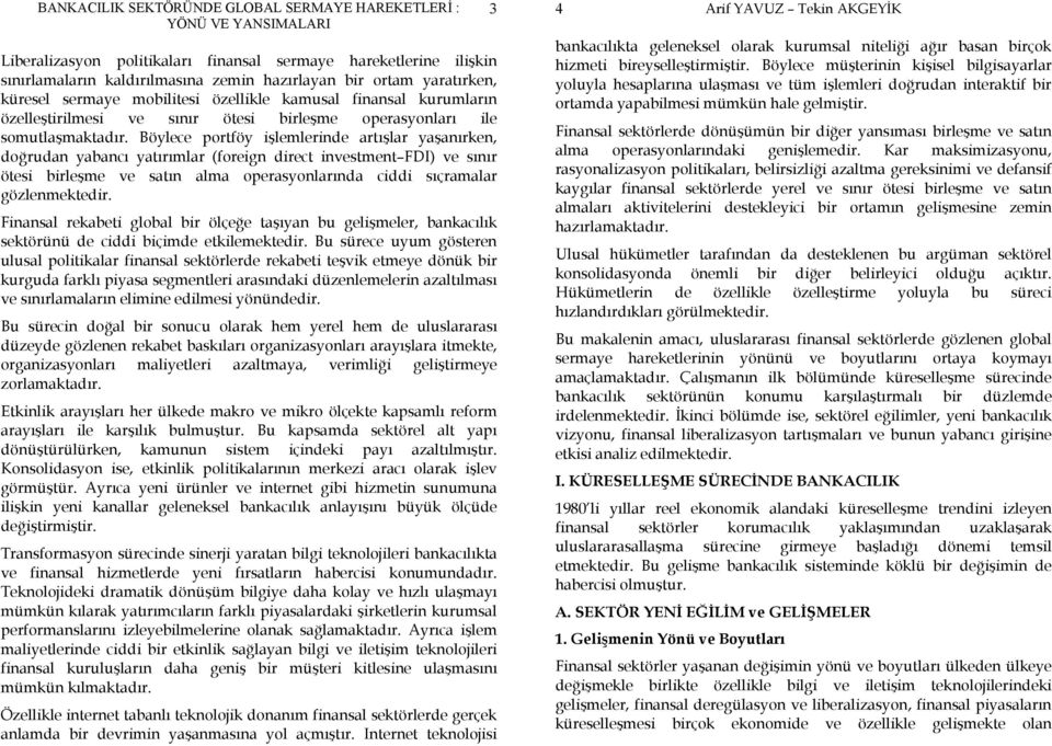 Böylece portföy işlemlerinde artışlar yaşanırken, doğrudan yabancı yatırımlar (foreign direct investment FDI) ve sınır ötesi birleşme ve satın alma operasyonlarında ciddi sıçramalar gözlenmektedir.