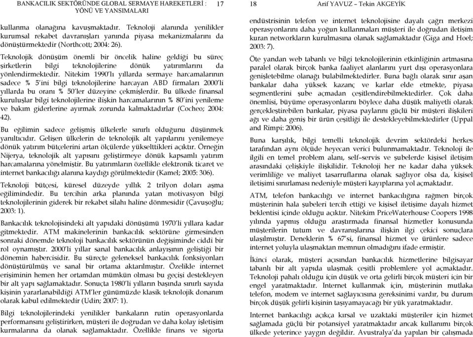 Nitekim 1990 lı yıllarda sermaye harcamalarının sadece % 5 ini bilgi teknolojilerine harcayan ABD firmaları 2000 li yıllarda bu oranı % 50 ler düzeyine çekmişlerdir.