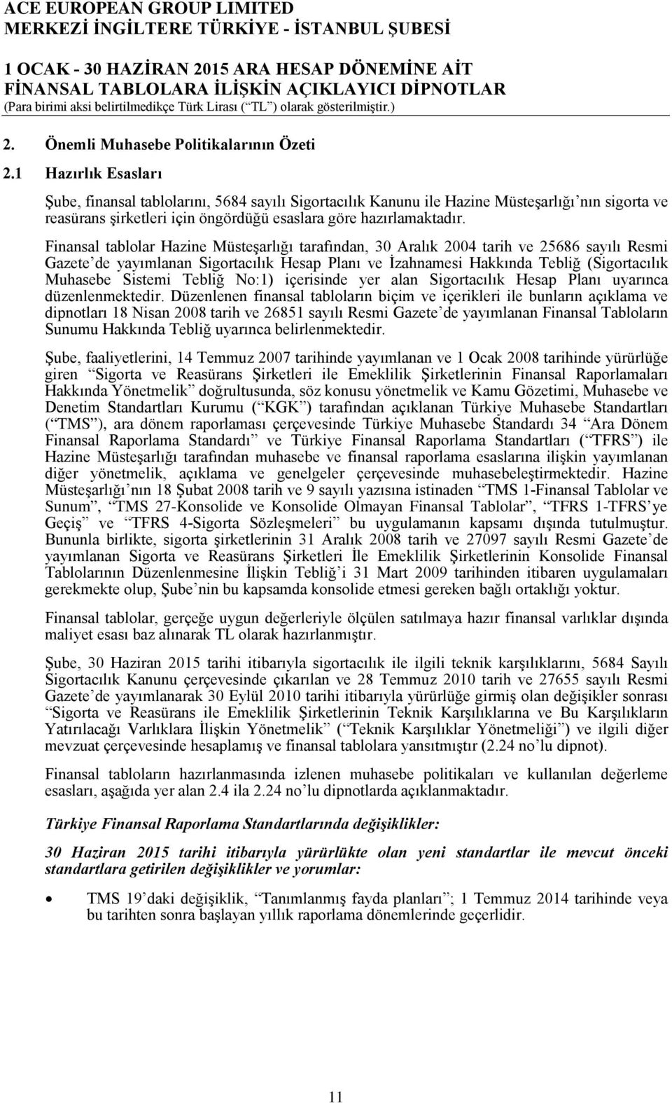 Finansal tablolar Hazine Müsteşarlığı tarafından, 30 Aralık 2004 tarih ve 25686 sayılı Resmi Gazete de yayımlanan Sigortacılık Hesap Planı ve İzahnamesi Hakkında Tebliğ (Sigortacılık Muhasebe Sistemi