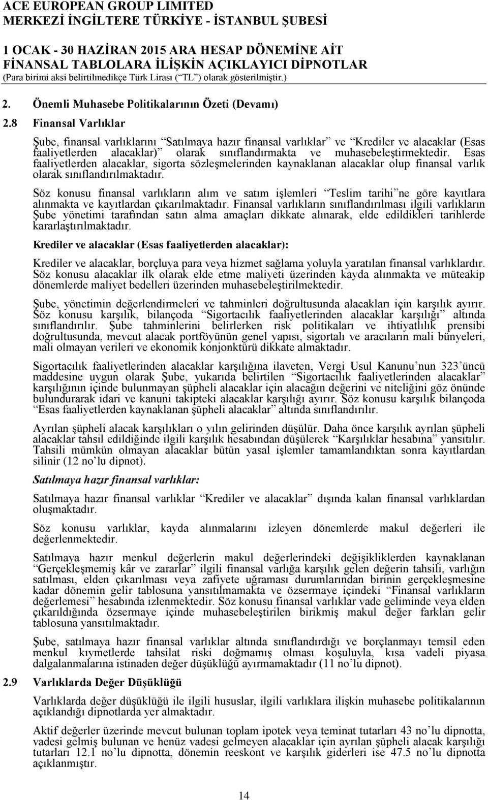 Esas faaliyetlerden alacaklar, sigorta sözleşmelerinden kaynaklanan alacaklar olup finansal varlık olarak sınıflandırılmaktadır.