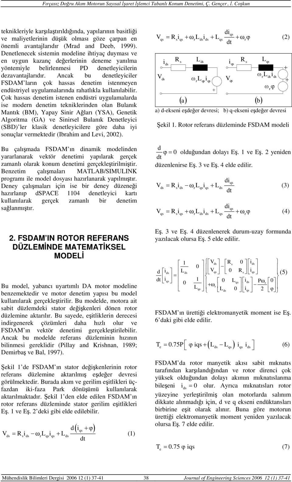 Denetlenecek temn modelne htyaç duymaı ve en uygun kazanç değelenn deneme yanılma yöntemyle bellenme PD denetleyclen dezavantajlaıdı.