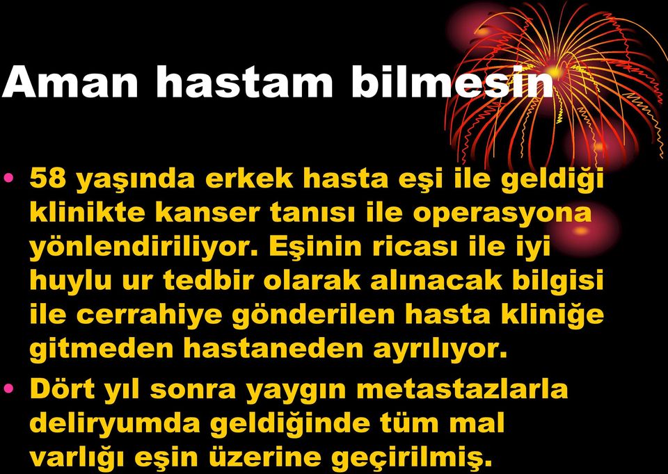 Eşinin ricası ile iyi huylu ur tedbir olarak alınacak bilgisi ile cerrahiye gönderilen