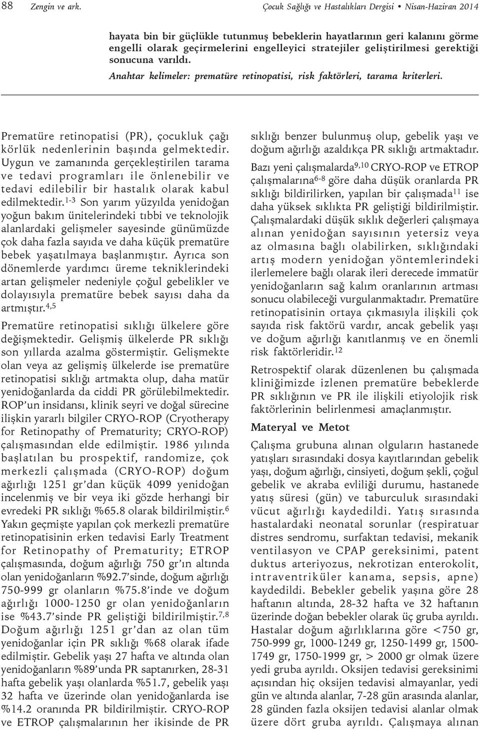 geliştirilmesi gerektiği sonucuna varıldı. Anahtar kelimeler: prematüre retinopatisi, risk faktörleri, tarama kriterleri.