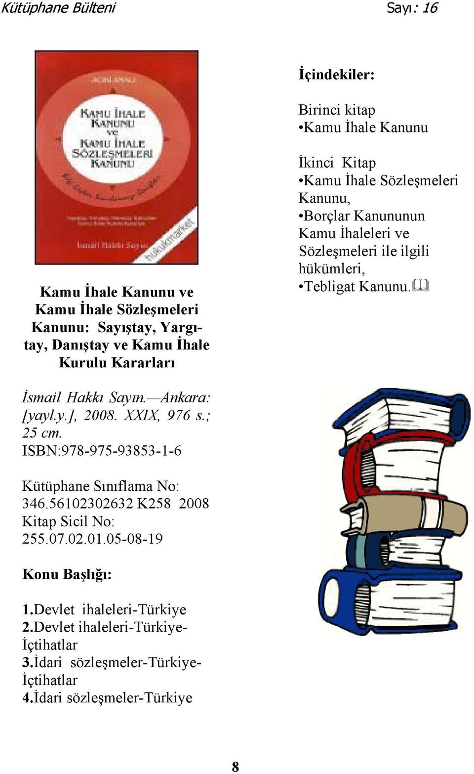 Tebligat Kanunu. İsmail Hakkı Sayın. Ankara: [yayl.y.], 2008. XXIX, 976 s.; 25 cm. ISBN:978-975-93853-1-6 346.56102302632 K258 2008 255.07.