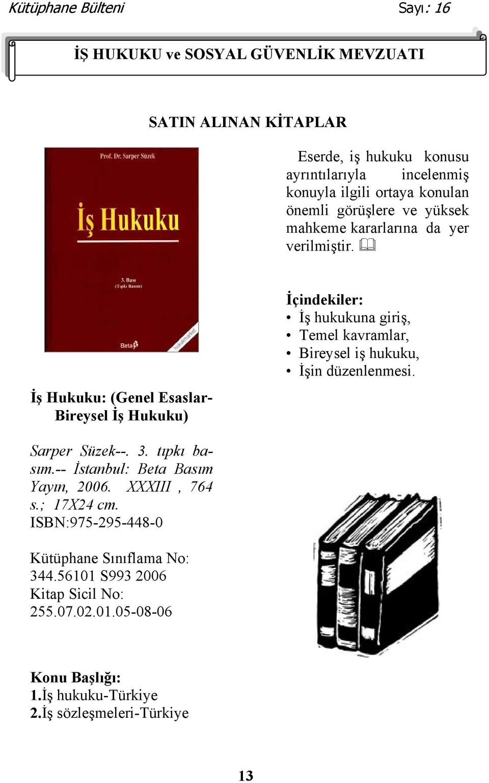 İş Hukuku: (Genel Esaslar- Bireysel İş Hukuku) İçindekiler: İş hukukuna giriş, Temel kavramlar, Bireysel iş hukuku, İşin düzenlenmesi.