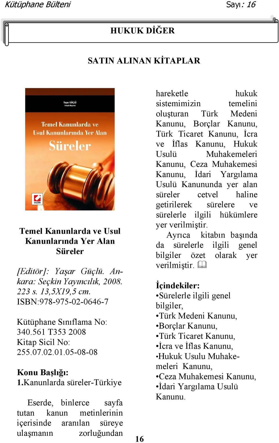 Kanunlarda süreler-türkiye Eserde, binlerce sayfa tutan kanun metinlerinin içerisinde aranılan süreye ulaşmanın zorluğundan 16 hareketle hukuk sistemimizin temelini oluşturan Türk Medeni Kanunu,