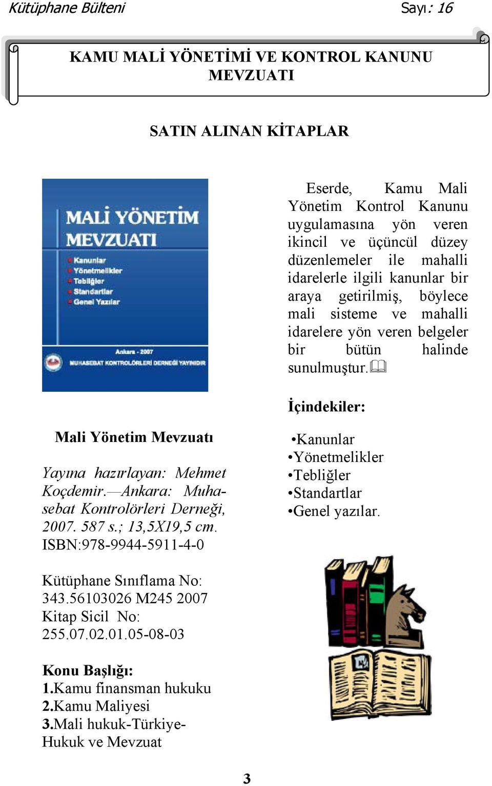 İçindekiler: Mali Yönetim Mevzuatı Yayına hazırlayan: Mehmet Koçdemir. Ankara: Muhasebat Kontrolörleri Derneği, 2007. 587 s.; 13,5X19,5 cm.