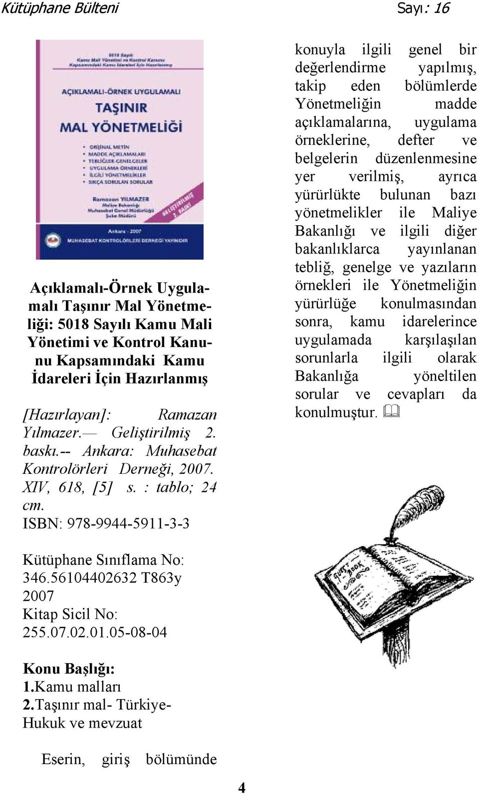 ISBN: 978-9944-5911-3-3 konuyla ilgili genel bir değerlendirme yapılmış, takip eden bölümlerde Yönetmeliğin madde açıklamalarına, uygulama örneklerine, defter ve belgelerin düzenlenmesine yer