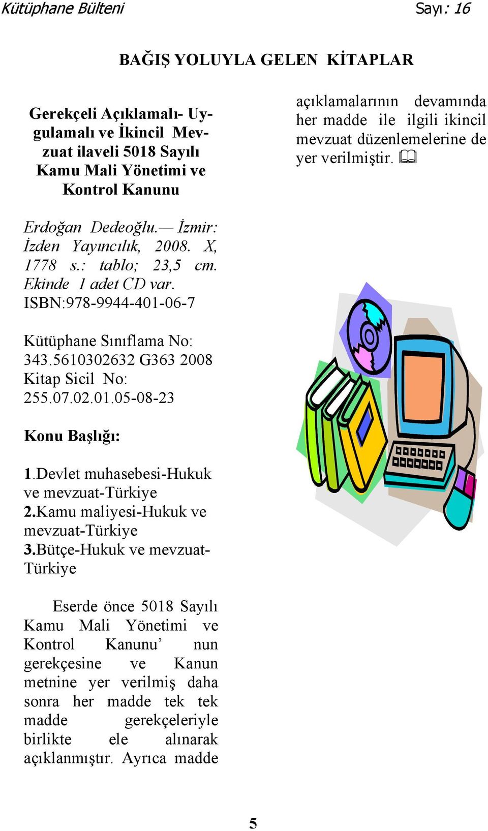 ISBN:978-9944-401-06-7 343.5610302632 G363 2008 255.07.02.01.05-08-23 1.Devlet muhasebesi-hukuk ve mevzuat-türkiye 2.Kamu maliyesi-hukuk ve mevzuat-türkiye 3.