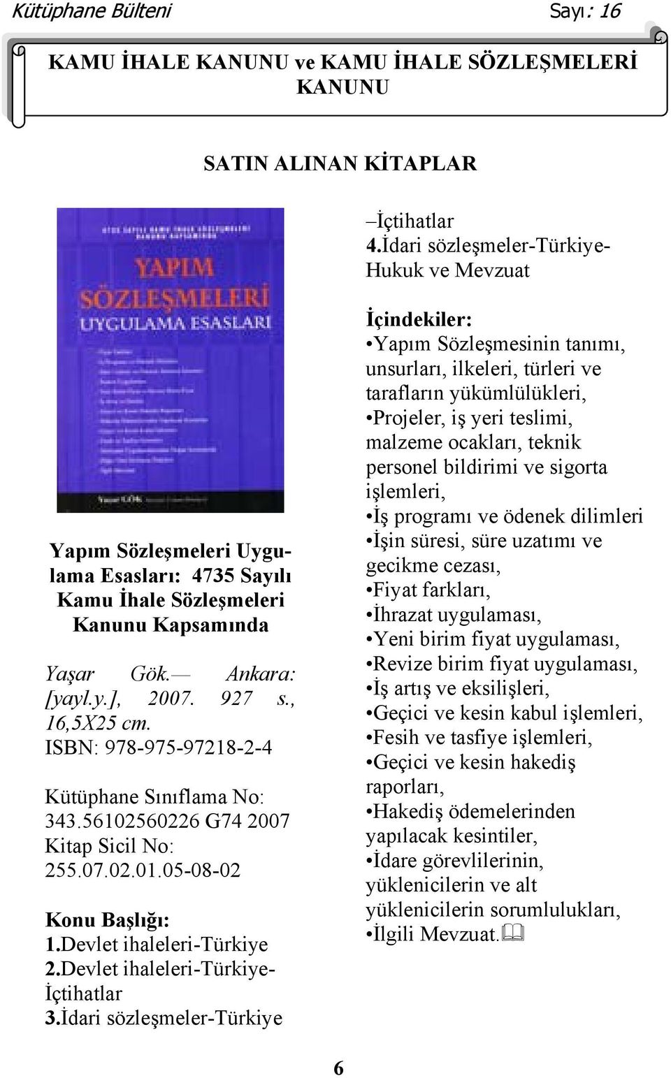 ISBN: 978-975-97218-2-4 343.56102560226 G74 2007 255.07.02.01.05-08-02 1.Devlet ihaleleri-türkiye 2.Devlet ihaleleri-türkiye- İçtihatlar 3.