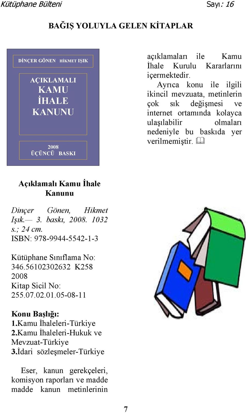 Açıklamalı Kamu İhale Kanunu Dinçer Gönen, Hikmet Işık. 3. baskı, 2008. 1032 s.; 24 cm. ISBN: 978-9944-5542-1-3 346.56102302632 K258 2008 255.07.02.01.05-08-11 1.