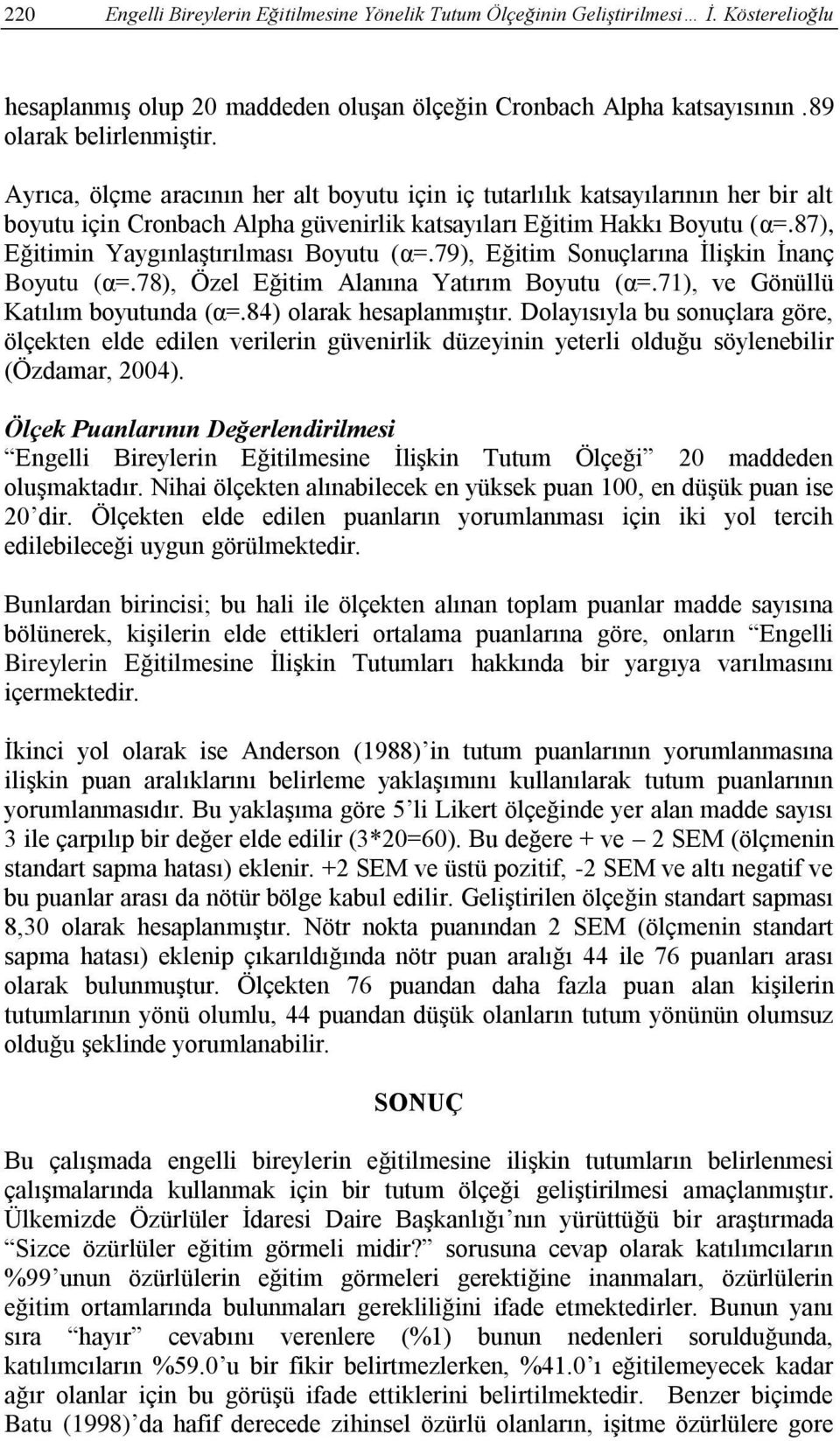 87), Eğitimin Yaygınlaştırılması Boyutu (α=.79), Eğitim Sonuçlarına İlişkin İnanç Boyutu (α=.78), Özel Eğitim Alanına Yatırım Boyutu (α=.71), ve Gönüllü Katılım boyutunda (α=.