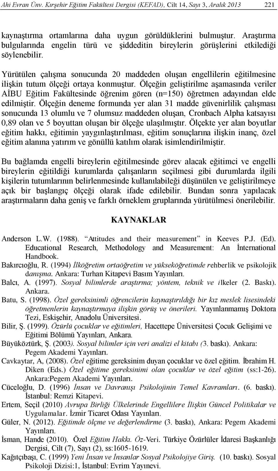 Yürütülen çalışma sonucunda 20 maddeden oluşan engellilerin eğitilmesine ilişkin tutum ölçeği ortaya konmuştur.