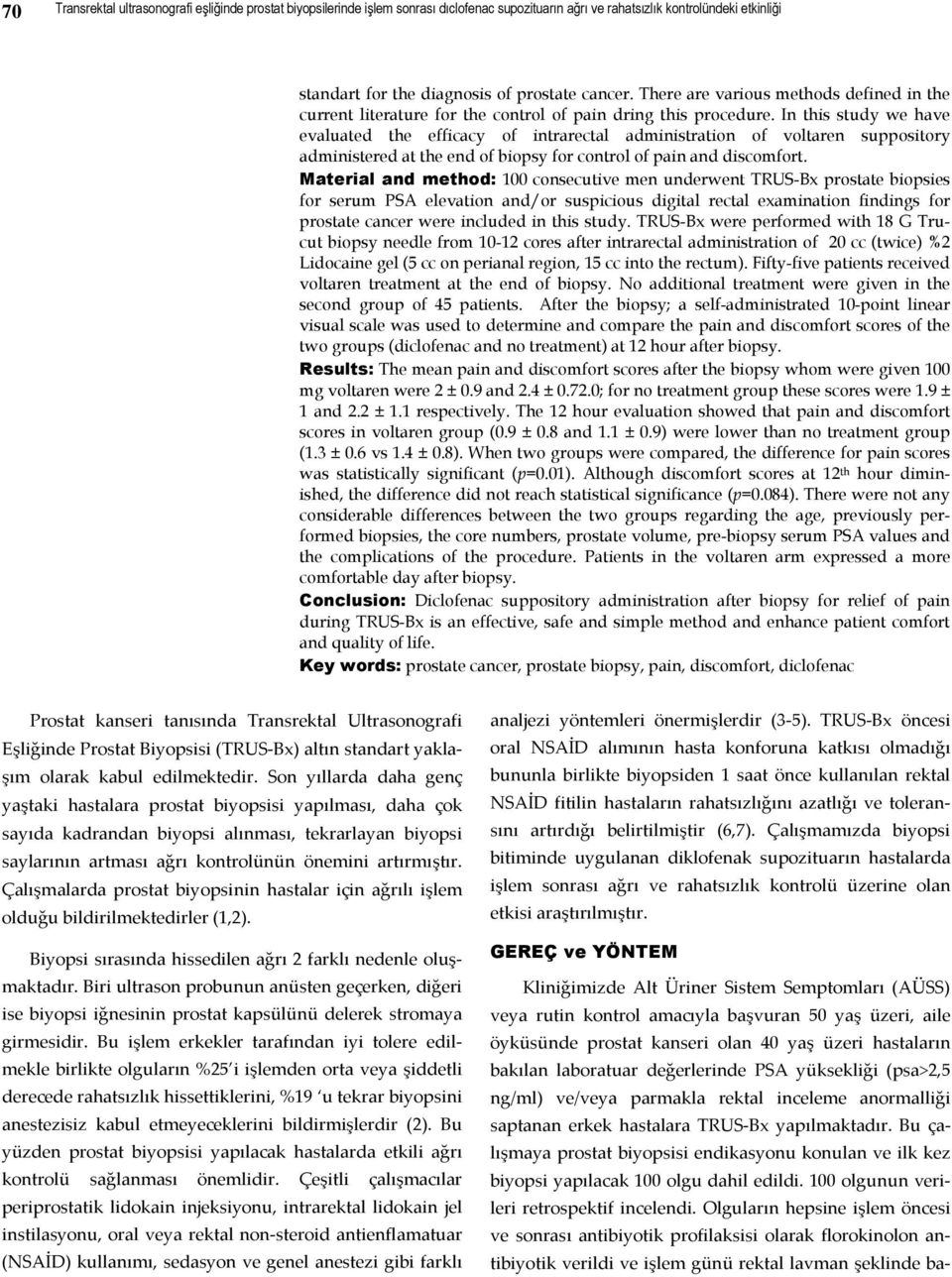 In this study we have evaluated the efficacy of intrarectal administration of voltaren suppository administered at the end of biopsy for control of pain and discomfort.