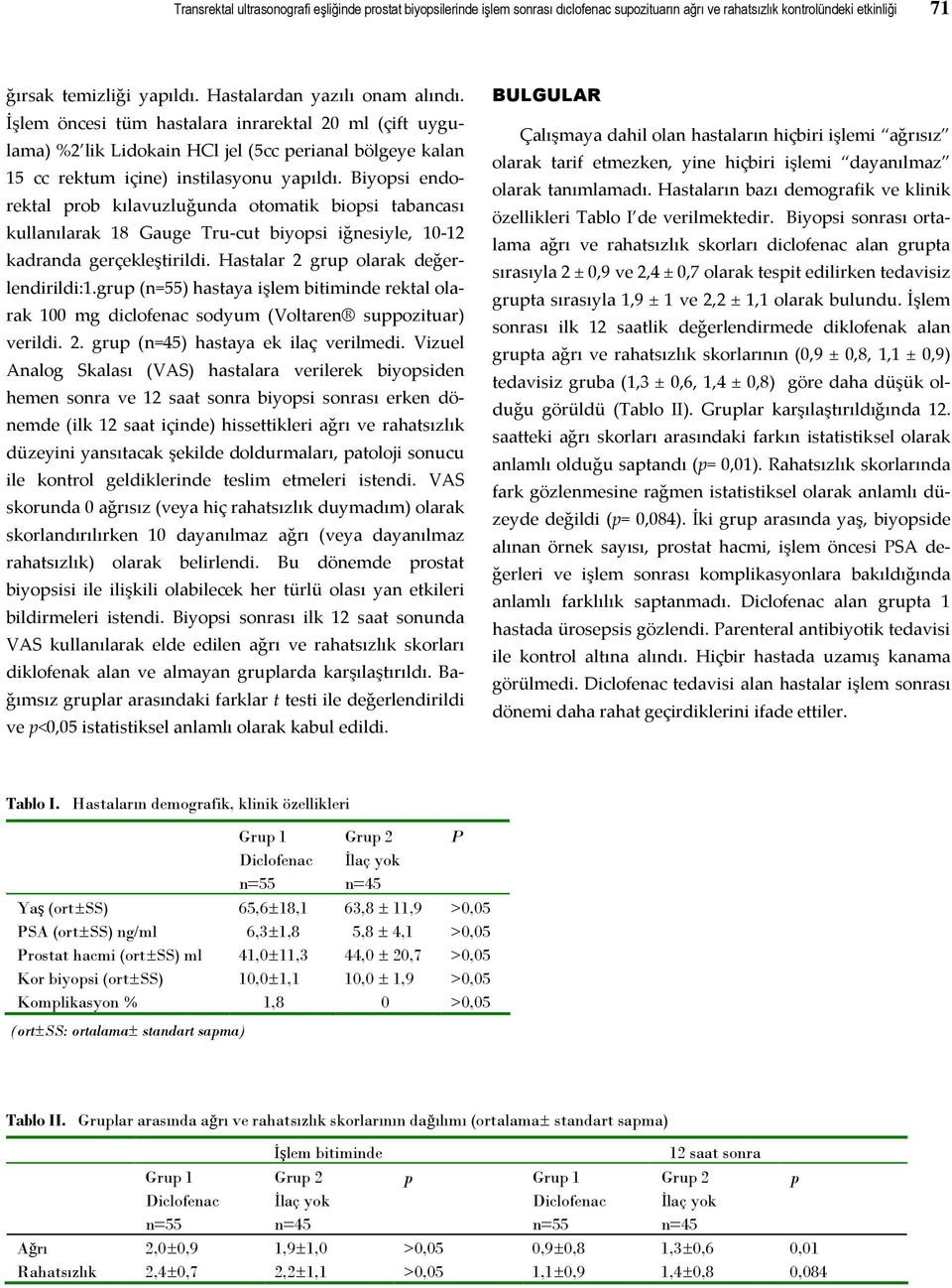 Biyopsi endorektal prob kılavuzluğunda otomatik biopsi tabancası kullanılarak 18 Gauge Tru-cut biyopsi iğnesiyle, 10-12 kadranda gerçekleştirildi. Hastalar 2 grup olarak değerlendirildi:1.