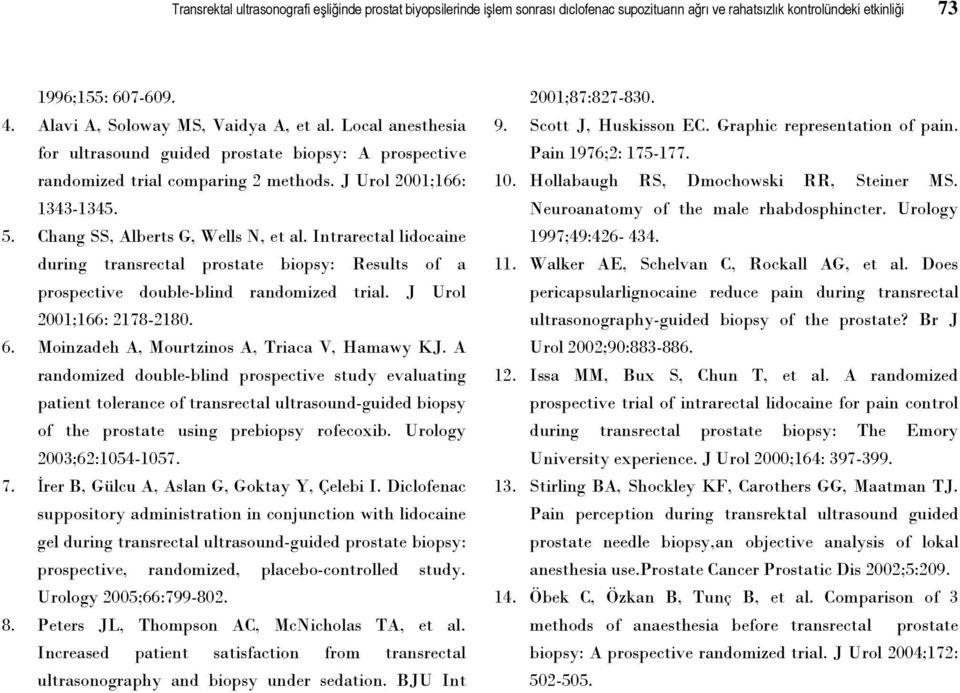 Chang SS, Alberts G, Wells N, et al. Intrarectal lidocaine during transrectal prostate biopsy: Results of a prospective double-blind randomized trial. J Urol 2001;166: 2178-2180. 6.