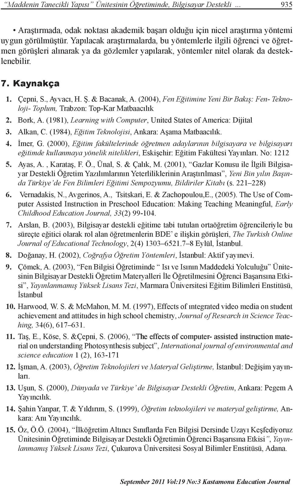 & Bacanak, A. (2004), Fen Eğitimine Yeni Bir Bakış: Fen- Teknoloji- Toplum, Trabzon: Top-Kar Matbaacılık 2. Bork, A. (1981), Learning with Computer, United States of America: Dijital 3. Alkan, C.