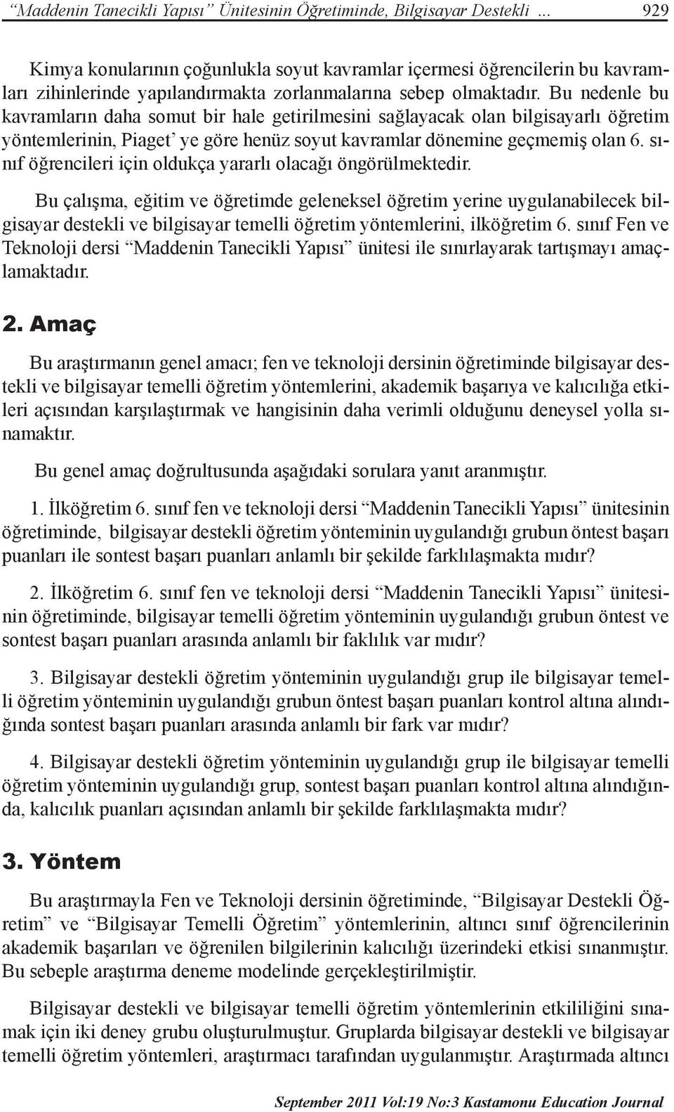 Bu nedenle bu kavramların daha somut bir hale getirilmesini sağlayacak olan bilgisayarlı öğretim yöntemlerinin, Piaget ye göre henüz soyut kavramlar dönemine geçmemiş olan 6.