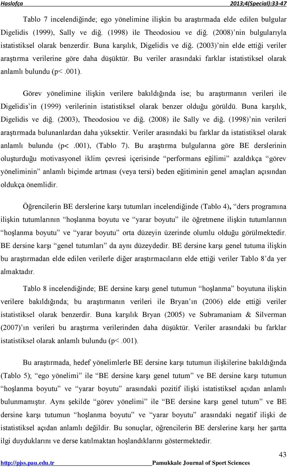 Görev yönelimine ilişkin verilere bakıldığında ise; bu araştırmanın verileri ile Digelidis in (1999) verilerinin istatistiksel olarak benzer olduğu görüldü. Buna karşılık, Digelidis ve diğ.