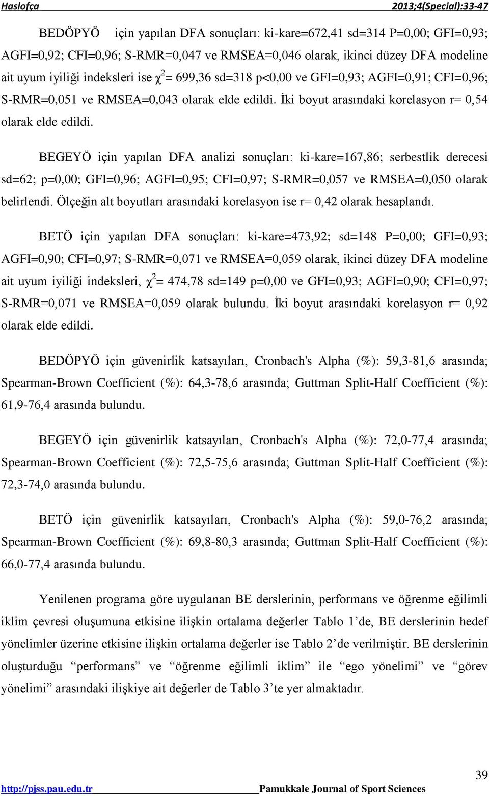 BEGEYÖ için yapılan DFA analizi sonuçları: ki-kare=167,86; serbestlik derecesi sd=62; p=0,00; GFI=0,96; AGFI=0,95; CFI=0,97; S-RMR=0,057 ve RMSEA=0,050 olarak belirlendi.