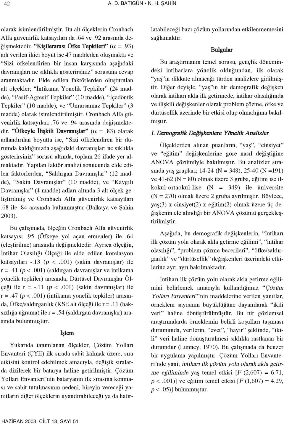 Elde edilen faktörlerden oluflturulan alt ölçekler; ntikama Yönelik Tepkiler (4 madde), Pasif-Agresif Tepkiler (0 madde), çedönük Tepkiler (0 madde), ve Umursamaz Tepkiler (3 madde) olarak