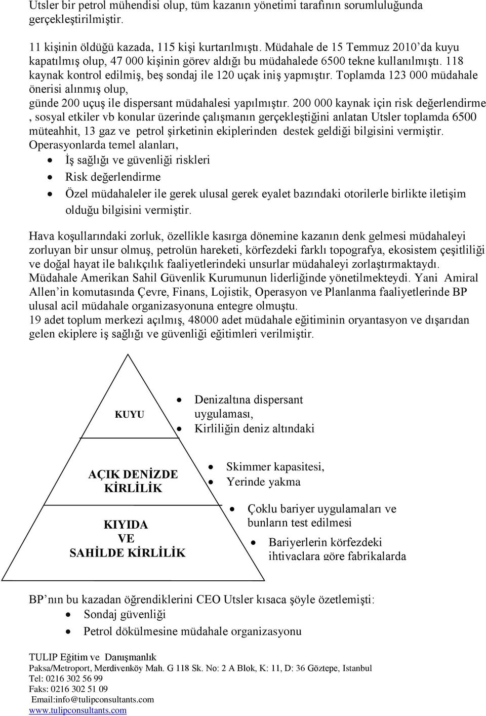 Toplamda 123 000 müdahale önerisi alınmış olup, günde 200 uçuş ile dispersant müdahalesi yapılmıştır.