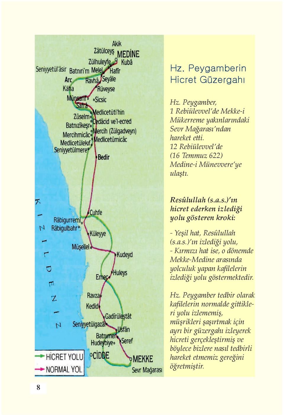 lullah (s.a.s.) ın hicret ederken izlediği yolu gösteren kroki: - Yeşil hat, Resûlullah (s.a.s.) ın izlediği yolu, - Kırmızı hat ise, o dönemde Mekke-Medine arasında yolculuk yapan kafilelerin izlediği yolu göstermektedir.